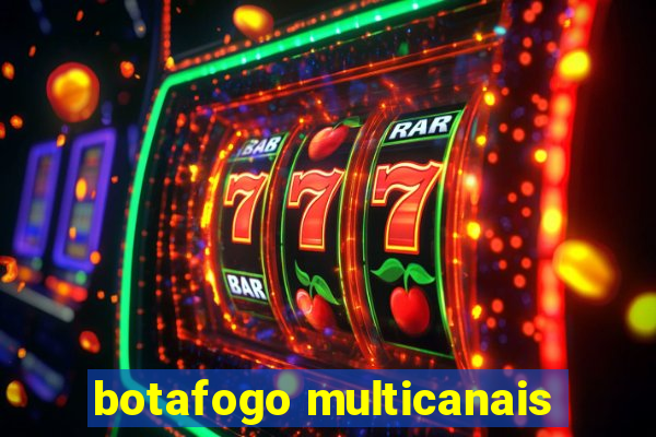 botafogo multicanais